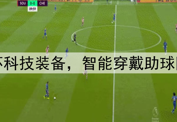 世界杯科技装备，智能穿戴助球队分析